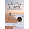 Let's Talk Radiation Therapy: An Insider's Guide for Patients Facing the Anxiety, Process, & Side Effects of this Cancer Treatment