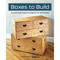 Boxes to Build: Sturdy & Stylish Projects to Organize Your Home & Shop