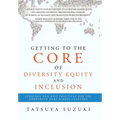 Getting to the Core of Diversity Equity and Inclusion: Strategy and Best Practices for the Corporate DE&I across Cultures