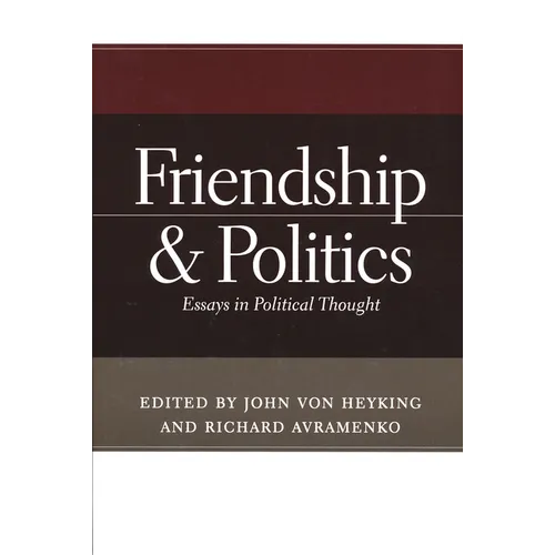 Friendship & Politics: Essays in Political Thought