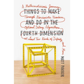 Things to Make and Do in the Fourth Dimension: A Mathematician's Journey Through Narcissistic Numbers, Optimal Dating Algorithms, at Least Two Kinds o
