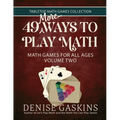 49 More Ways To Play Math: Math Games for All Ages Volume Two