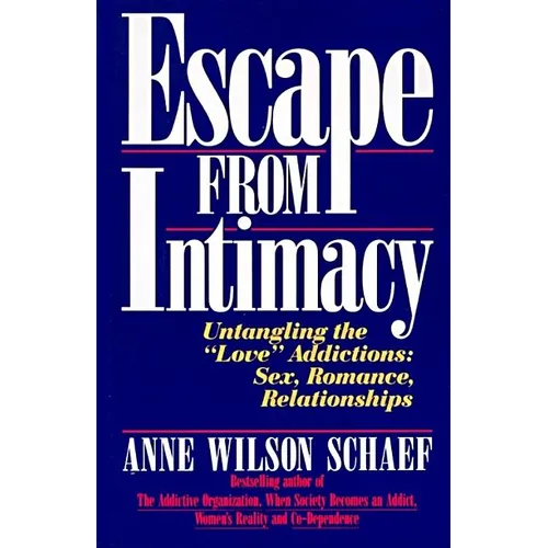 Escape from Intimacy: Untangling the ``Love'' Addictions: Sex, Romance, Relationships