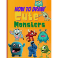 How To Draw Cute Monsters: Learn How to Draw Monsters for Kids with Step by Step Guide (How to Draw Book for Kids)