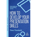 How to Develop Your Presentation Skills: Inspire and Inform with Clarity and Confidence