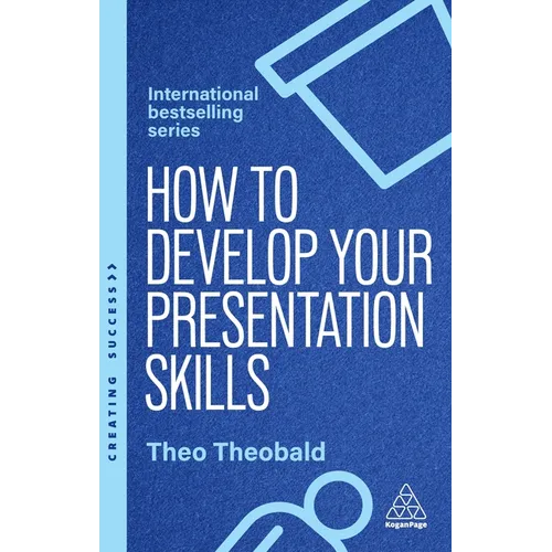 How to Develop Your Presentation Skills: Inspire and Inform with Clarity and Confidence