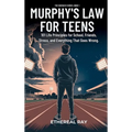 Murphy's Law For Teens: 101 Life Principles for School, Friends, Stress, and Everything That Goes Wrong
