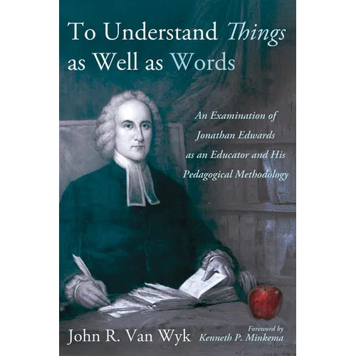 To Understand Things as Well as Words: An Examination of Jonathan Edwards as an Educator and His Pedagogical Methodology