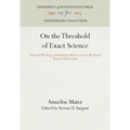 On the Threshold of Exact Science: Selected Writings of Anneliese Meier on Late Medieval Natural Philosophy