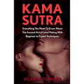 Kama Sutra: Everything You Need To Know About The Ancient Art of Love Making With Beginner to Expert Techniques