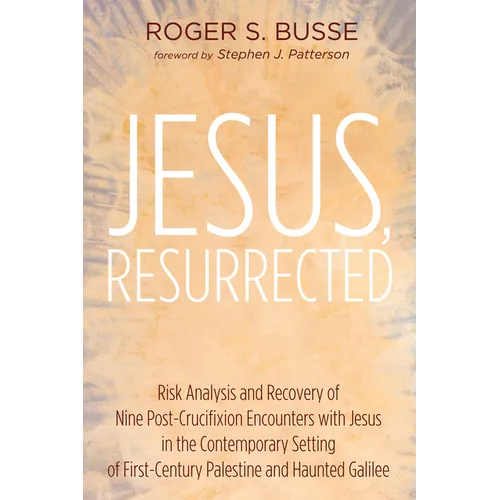 Jesus, Resurrected: Risk Analysis and Recovery of Nine Post-Crucifixion Encounters with Jesus in the Contemporary Setting of First-Century