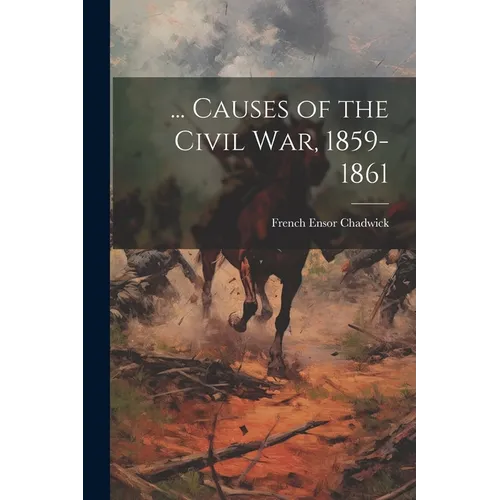 ... Causes of the Civil War, 1859-1861