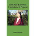 Astrals, Auras & Apparitions: A Compendium of the Paranormal