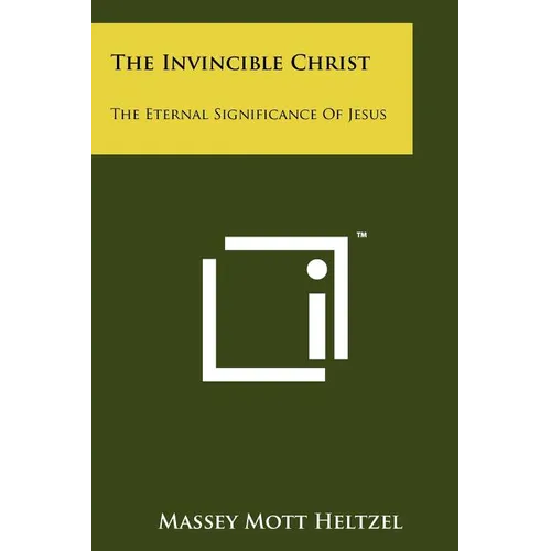 The Invincible Christ: The Eternal Significance Of Jesus