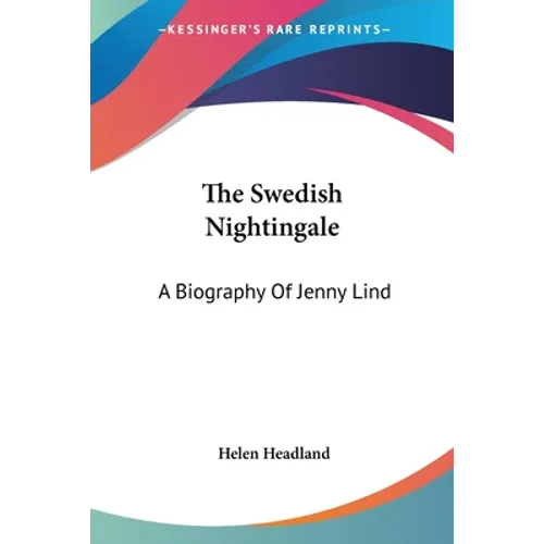 The Swedish Nightingale: A Biography Of Jenny Lind