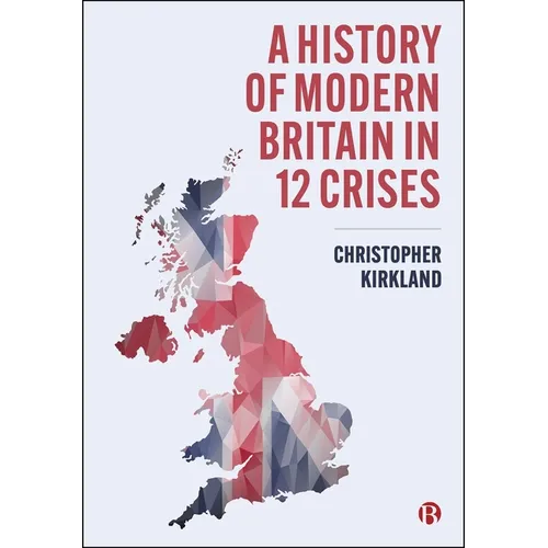 A History of Modern Britain in 12 Crises