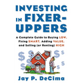 Investing in Fixer-Uppers: A Complete Guide to Buying Low, Fixing Smart, Adding Value, a Complete Guide to Buying Low, Fixing Smart, Adding Value