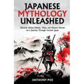 Japanese Mythology Unleashed: Discover Shinto Deities, Yōkai, and Historic Heroes on a Journey Through Ancient Japan