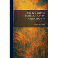 The Bolshevik Persecution of Christianity