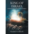 King of Israel: An Interpretation of Sacred Biblical Prophecy