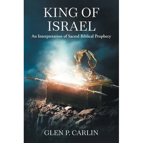 King of Israel: An Interpretation of Sacred Biblical Prophecy