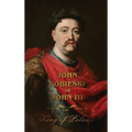 The Life of King John Sobieski: A Stirring Portrait of Poland's Heroic Defender of Europe