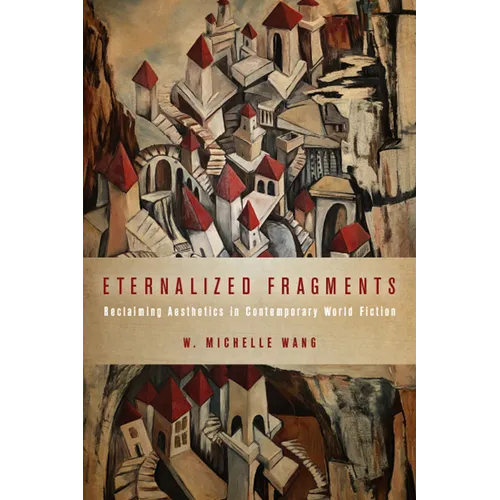 Eternalized Fragments: Reclaiming Aesthetics in Contemporary World Fiction
