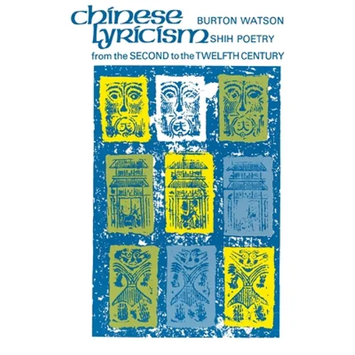 Chinese Lyricism: Shih Poetry from the Second to the Twelfth Century