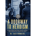 A Doorway to Heroism: A decorated German-Jewish Soldier who became an American Hero