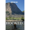 Hooked: Fifty Years of Learning and Fishing in Yellowstone