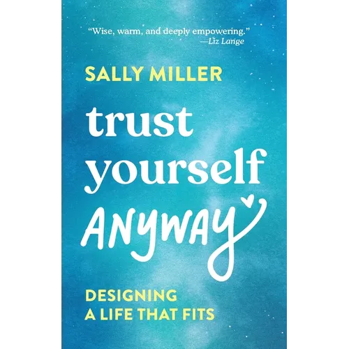 Trust Yourself Anyway: Designing a Life That Fits
