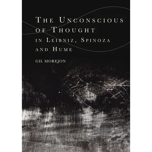 The Unconscious of Thought in Leibniz, Spinoza, and Hume