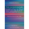 The Ancient-Future Visionary: Selected Shorter Writings by Dr. Robert E. Webber