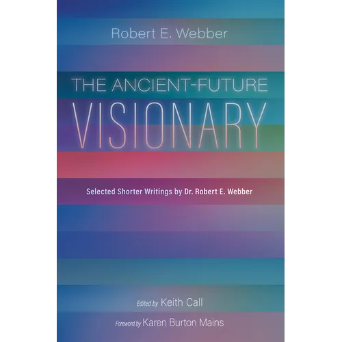 The Ancient-Future Visionary: Selected Shorter Writings by Dr. Robert E. Webber