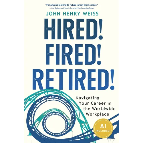 Hired! Fired! Retired!: Navigating Your Career in the Worldwide Workplace