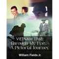 Vietnam 1968: Through My Eyes - A Pictorial Journey