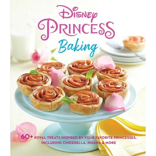 Disney Princess Baking: 60+ Royal Treats Inspired by Your Favorite Princesses, Including Cinderella, Moana & More