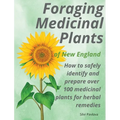 Foraging Medicinal Plants of New England: How to safely identify and prepare over 100 medicinal plants for herbal remedies