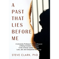 A Past That Lies Before Me: A University Professor's memoir/exposé of being arrested, entangled in the criminal justice system, loss, jail, and unexpe