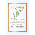 Pruning Made Easy - How to Prune Rose Trees, Fruit Trees and Ornamental Trees and Shrubs