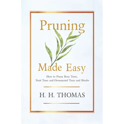 Pruning Made Easy - How to Prune Rose Trees, Fruit Trees and Ornamental Trees and Shrubs