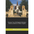 Pioneer Free Will Baptist Ministers Burial Locations in West Virginia