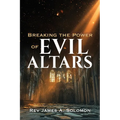 Breaking the Power of EVIL ALTARS