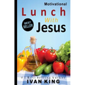 Motivational: Lunch With Jesus [Motivational Books]