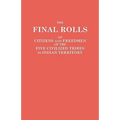 Final Rolls of Citizens and Freedmen of the Five Civilized Tribes in Indian Territory. Prepared by the [Dawes] Commission and Commissioner to the Five