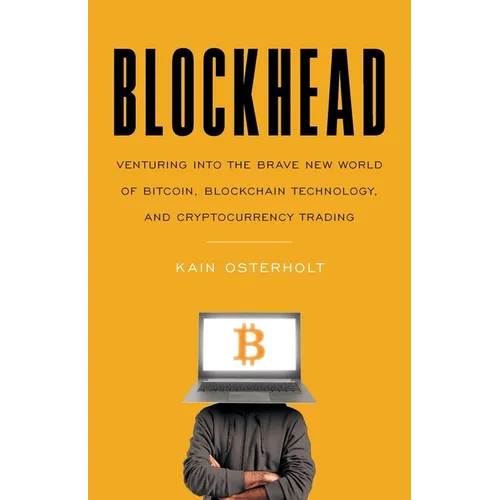 Blockhead: Venturing into the Brave New World of Bitcoin, Blockchain Technology, and Cryptocurrency Trading