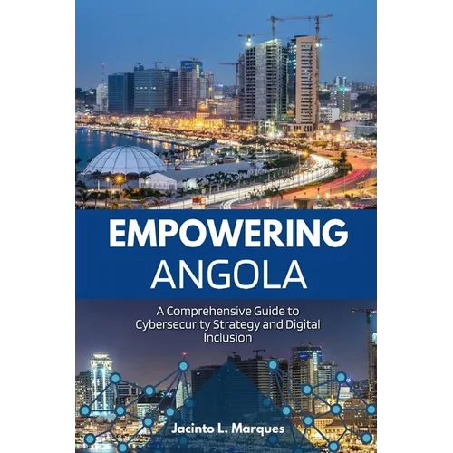 Empowering Angola: A Comprehensive Guide to Cybersecurity Strategy and Digital Inclusion