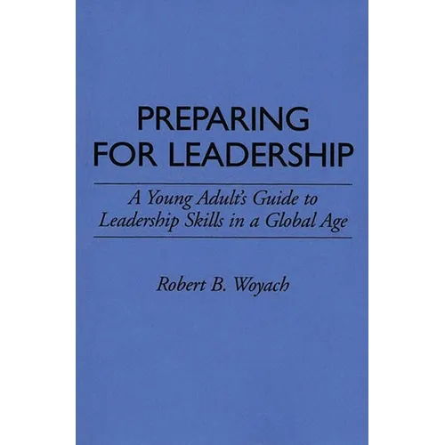 Preparing for Leadership: A Young Adult's Guide to Leadership Skills in a Global Age