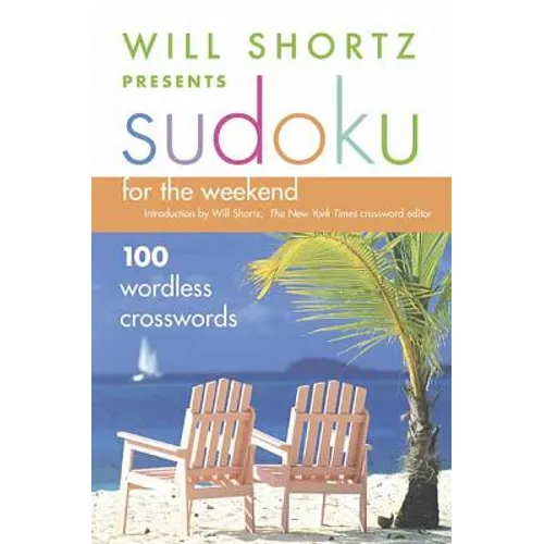 Will Shortz Presents Sudoku for the Weekend: 100 Wordless Crossword Puzzles