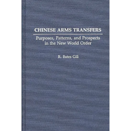 Chinese Arms Transfers: Purposes, Patterns, and Prospects in the New World Order